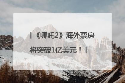 《哪吒2》海外票房将突破1亿美元！