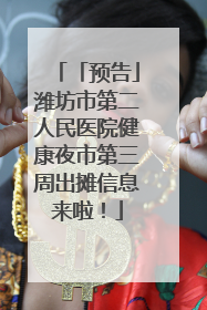 「预告」潍坊市第二人民医院健康夜市第三周出摊信息来啦！