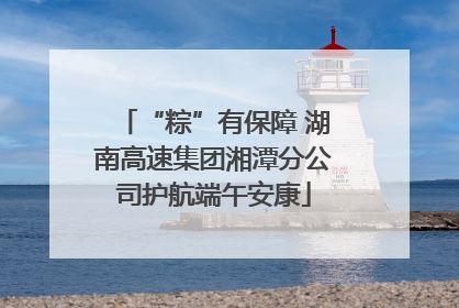 “粽”有保障 湖南高速集团湘潭分公司护航端午安康