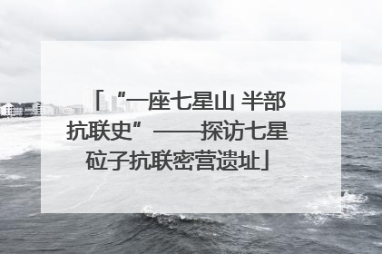 “一座七星山 半部抗联史”——探访七星砬子抗联密营遗址