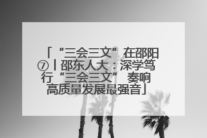 “三会三文”在邵阳⑦丨邵东人大：深学笃行“三会三文” 奏响高质量发展最强音