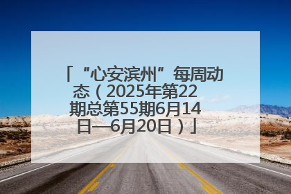 “心安滨州”每周动态（2025年第22期总第55期6月14日—6月20日）