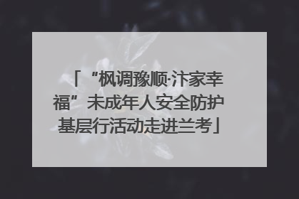 “枫调豫顺·汴家幸福”未成年人安全防护基层行活动走进兰考
