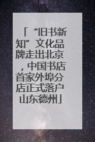 “旧书新知”文化品牌走出北京，中国书店首家外埠分店正式落户山东德州