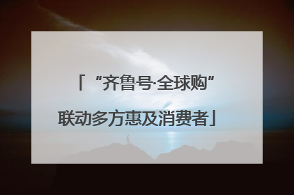 “齐鲁号·全球购”联动多方惠及消费者