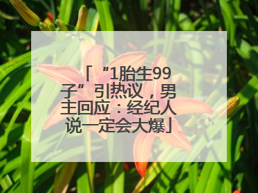 “1胎生99子”引热议，男主回应：经纪人说一定会大爆