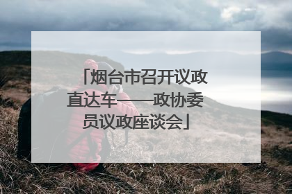 烟台市召开议政直达车——政协委员议政座谈会