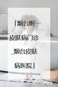 烟台附一皮肤病门诊_烟台皮肤病医院