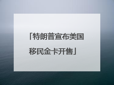 特朗普宣布美国移民金卡开售