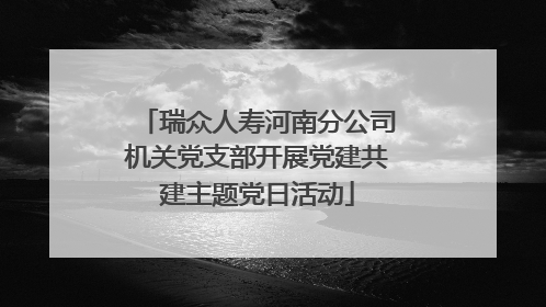 瑞众人寿河南分公司机关党支部开展党建共建主题党日活动