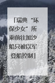 瑞典“环保少女”所乘前往加沙船只被以军登船控制