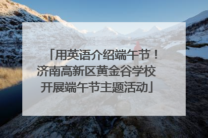 用英语介绍端午节！济南高新区黄金谷学校开展端午节主题活动