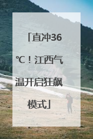直冲36℃！江西气温开启狂飙模式