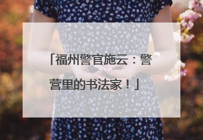 福州警官施云：警营里的书法家！