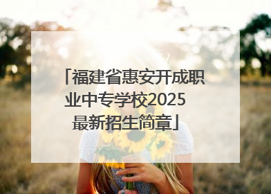 福建省惠安开成职业中专学校2025最新招生简章