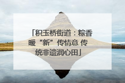积玉桥街道：粽香暖“新”传情意 传统非遗润心田