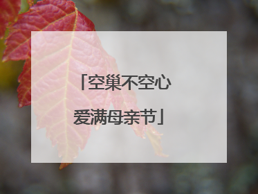 空巢不空心 爱满母亲节