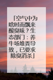 空气中为啥时而飘来酸臭味？生态部门：养牛场堆粪导致，已要求除臭消杀