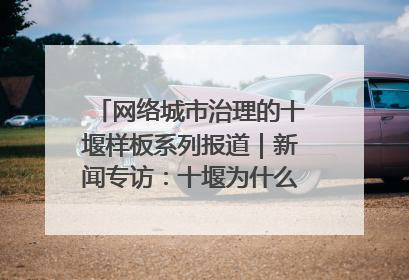 网络城市治理的十堰样板系列报道｜新闻专访：十堰为什么成为“黑马型”城市治理网络维度典型