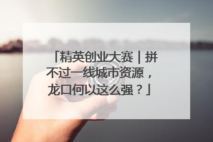 精英创业大赛｜拼不过一线城市资源，龙口何以这么强？
