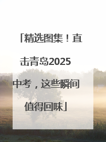 精选图集！直击青岛2025中考，这些瞬间值得回味