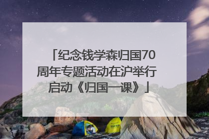 纪念钱学森归国70周年专题活动在沪举行 启动《归国一课》