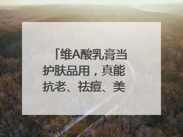 维A酸乳膏当护肤品用，真能抗老、祛痘、美白吗？医生：不建议长期使用