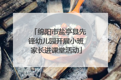 绵阳市盐亭县先锋幼儿园开展小班家长进课堂活动