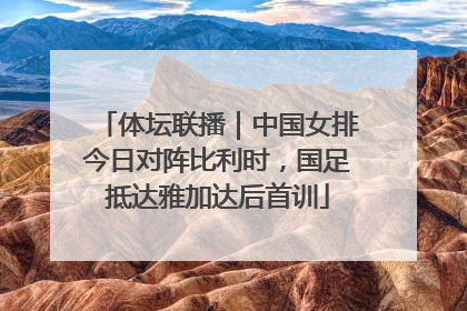 体坛联播｜中国女排今日对阵比利时，国足抵达雅加达后首训