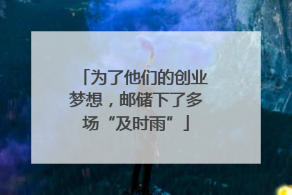 为了他们的创业梦想，邮储下了多场“及时雨”