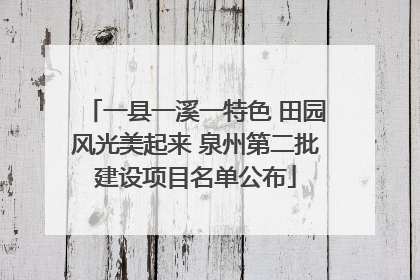一县一溪一特色 田园风光美起来 泉州第二批建设项目名单公布