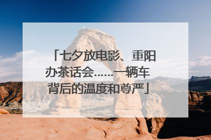 七夕放电影、重阳办茶话会……一辆车背后的温度和尊严