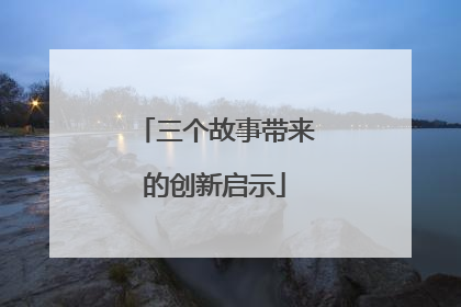三个故事带来的创新启示