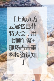 上海九方云冠名巴菲特大会，用七顿午餐+现场直击重构投资认知