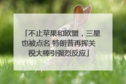 不止苹果和欧盟，三星也被点名 特朗普再挥关税大棒引强烈反应