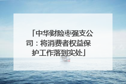 中华财险枣强支公司：将消费者权益保护工作落到实处