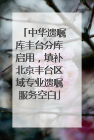 中华遗嘱库丰台分库启用，填补北京丰台区域专业遗嘱服务空白