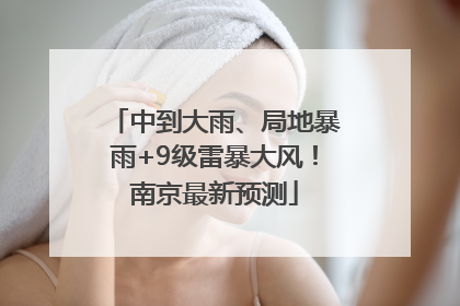 中到大雨、局地暴雨+9级雷暴大风！南京最新预测