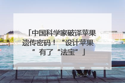 中国科学家破译苹果遗传密码！“设计苹果”有了“法宝”