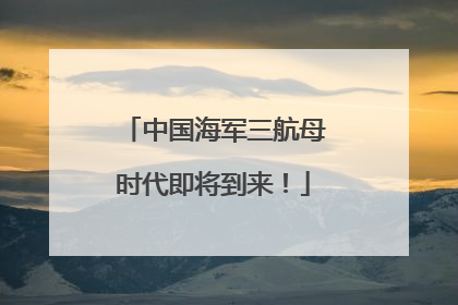中国海军三航母时代即将到来！