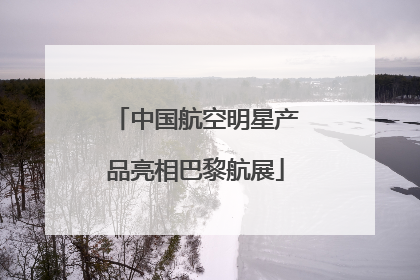 中国航空明星产品亮相巴黎航展
