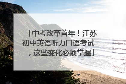 中考改革首年！江苏初中英语听力口语考试，这些变化必须掌握