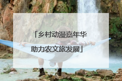 乡村动漫嘉年华助力农文旅发展