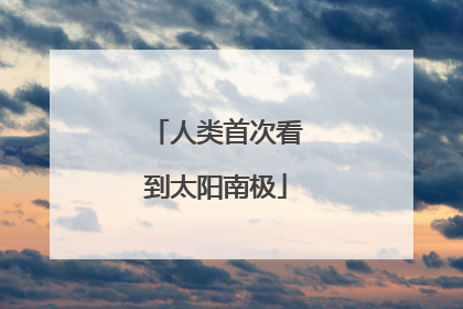 人类首次看到太阳南极