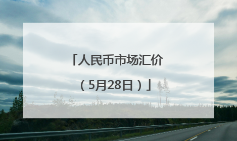 人民币市场汇价（5月28日）