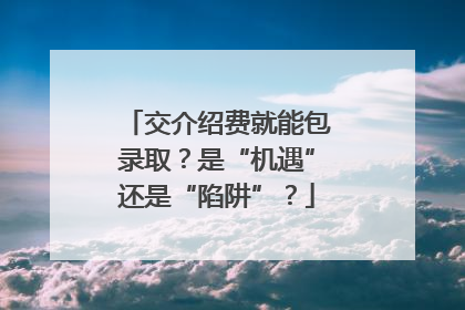 交介绍费就能包录取？是“机遇”还是“陷阱”？