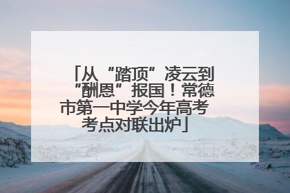 从“踏顶”凌云到“酬恩”报国！常德市第一中学今年高考考点对联出炉