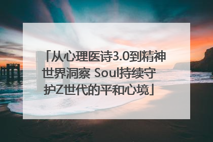 从心理医诗3.0到精神世界洞察 Soul持续守护Z世代的平和心境