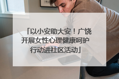 以小安助大安！广饶开展女性心理健康呵护行动进社区活动