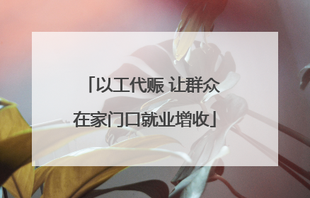 以工代赈 让群众在家门口就业增收